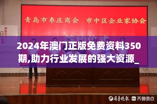 2024年澳门正版免费资料350期,助力行业发展的强大资源_bundle10.750