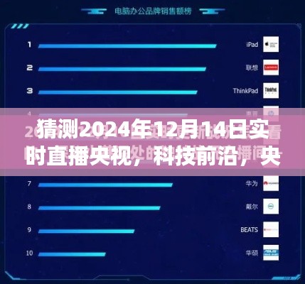 央视直播科技新品探秘，揭秘新纪元前沿科技，2024年12月14日实时直播