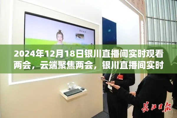 云端聚焦两会，银川直播间实时互动体验评测（直播时间，2024年12月18日）
