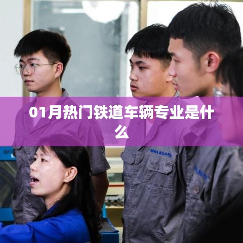 最新热门铁道车辆专业介绍