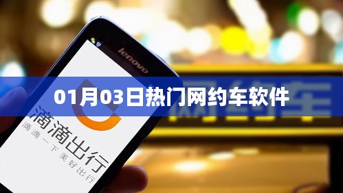 热门网约车软件动态，最新消息一网打尽（日期，01月03日）