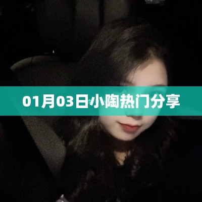 小陶最新分享，热门资讯一网打尽