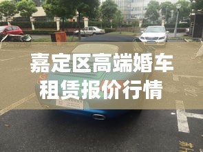 嘉定区高端婚车租赁报价行情深度解析