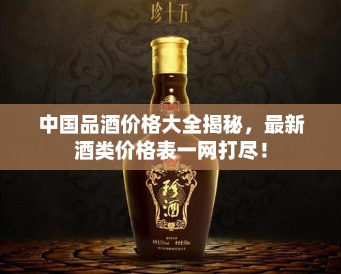 中国品酒价格大全揭秘，最新酒类价格表一网打尽！