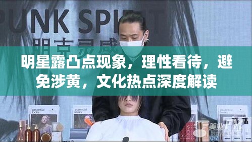 明星露凸点现象，理性看待，避免涉黄，文化热点深度解读