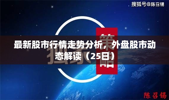 最新股市行情走势分析，外盘股市动态解读（25日）