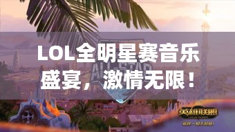 LOL全明星赛音乐盛宴，激情无限！