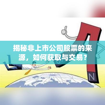 揭秘非上市公司股票的来源，如何获取与交易？
