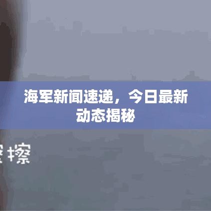 海军新闻速递，今日最新动态揭秘