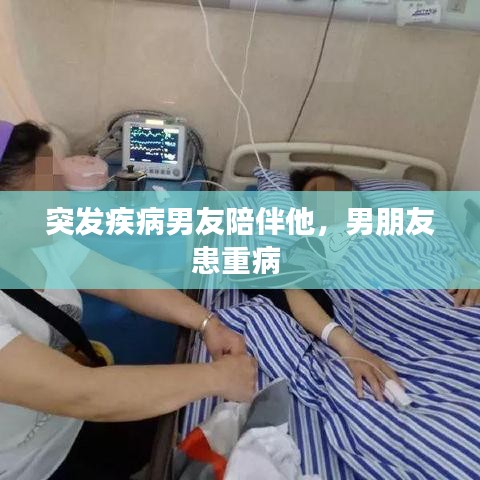 突发疾病男友陪伴他，男朋友患重病 