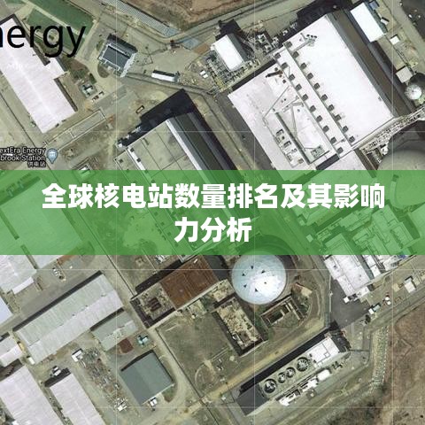 全球核电站数量排名及其影响力分析