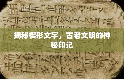 揭秘楔形文字，古老文明的神秘印记