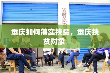 重庆如何落实扶贫，重庆扶贫对象 
