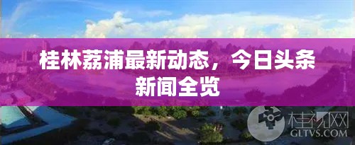 桂林荔浦最新动态，今日头条新闻全览