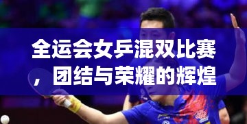 全运会女乒混双比赛，团结与荣耀的辉煌舞台