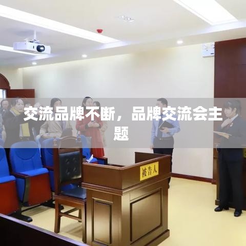 交流品牌不断，品牌交流会主题 