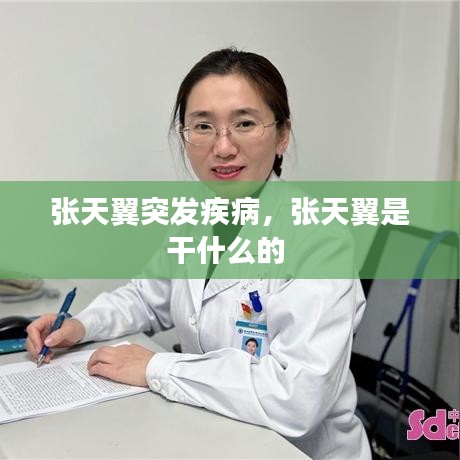 张天翼突发疾病，张天翼是干什么的 