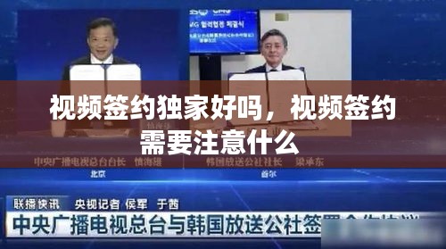 视频签约独家好吗，视频签约需要注意什么 