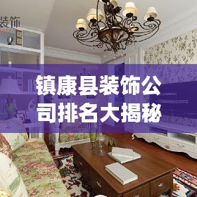 镇康县装饰公司排名大揭秘，优质装饰公司推荐与评测！
