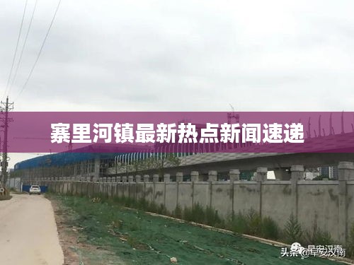 寨里河镇最新热点新闻速递