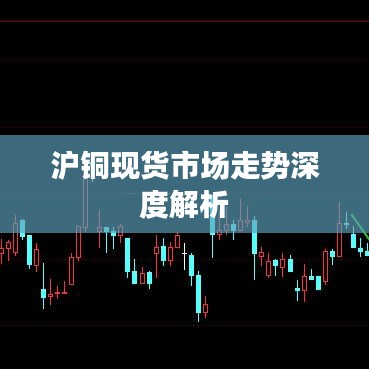 沪铜现货市场走势深度解析