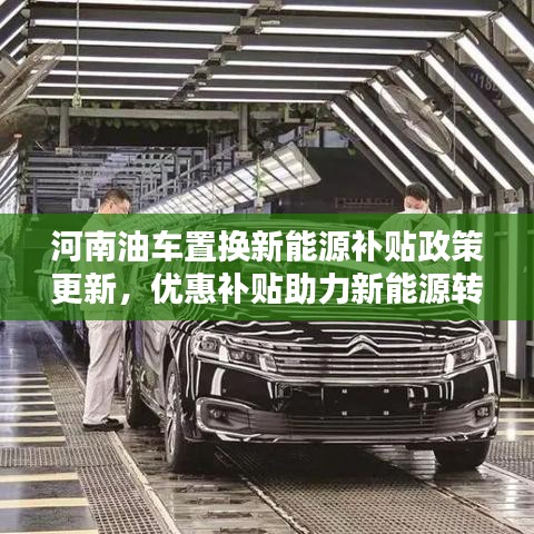河南油车置换新能源补贴政策更新，优惠补贴助力新能源转型