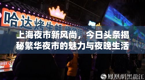 上海夜市新风尚，今日头条揭秘繁华夜市的魅力与夜晚生活盛宴