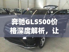 奔驰GLS500价格深度解析，让您一目了然