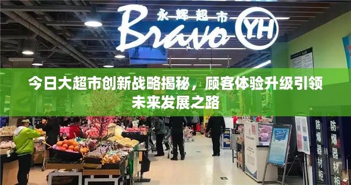 今日大超市创新战略揭秘，顾客体验升级引领未来发展之路