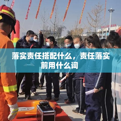 落实责任搭配什么，责任落实前用什么词 