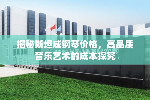 揭秘斯坦威钢琴价格，高品质音乐艺术的成本探究