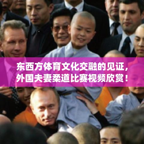 东西方体育文化交融的见证，外国夫妻柔道比赛视频欣赏！