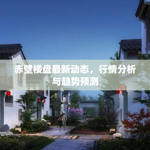 赤壁楼盘最新动态，行情分析与趋势预测