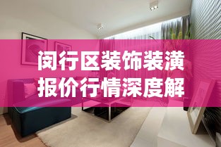 闵行区装饰装潢报价行情深度解析