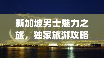 新加坡男士魅力之旅，独家旅游攻略