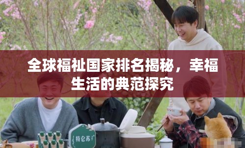 全球福祉国家排名揭秘，幸福生活的典范探究