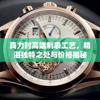 真力时高端制表工艺，精湛独特之处与价格揭秘