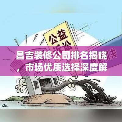 昌吉装修公司排名揭晓，市场优质选择深度解读