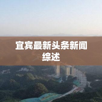 宜宾最新头条新闻综述