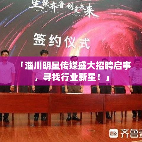 「淄川明星传媒盛大招聘启事，寻找行业新星！」