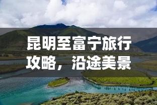 昆明至富宁旅行攻略，沿途美景一网打尽！