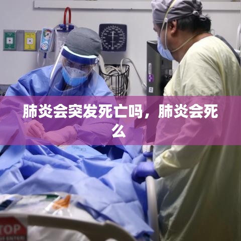 肺炎会突发死亡吗，肺炎会死么 