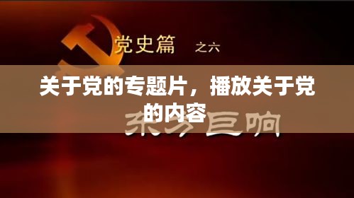 关于党的专题片，播放关于党的内容 