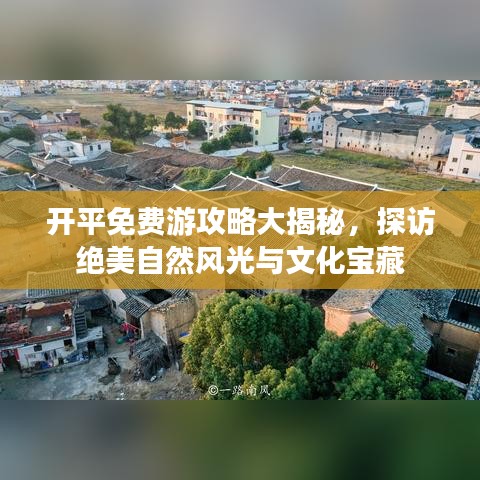 开平免费游攻略大揭秘，探访绝美自然风光与文化宝藏