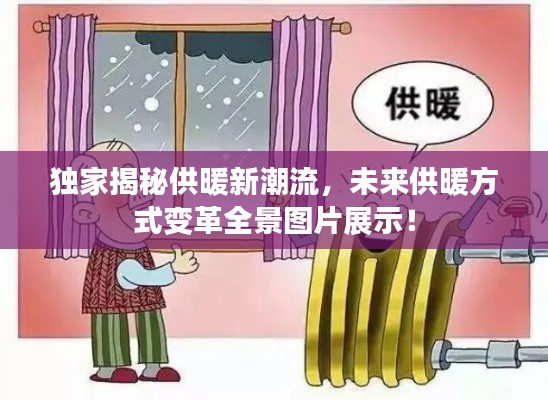 独家揭秘供暖新潮流，未来供暖方式变革全景图片展示！