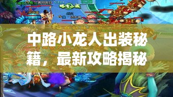 中路小龙人出装秘籍，最新攻略揭秘！