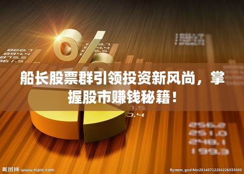船长股票群引领投资新风尚，掌握股市赚钱秘籍！