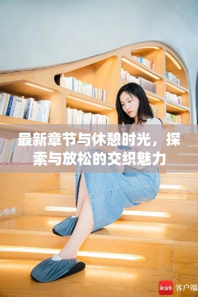 最新章节与休憩时光，探索与放松的交织魅力