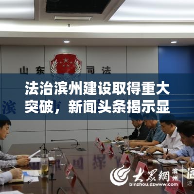 法治滨州建设取得重大突破，新闻头条揭示显著成果