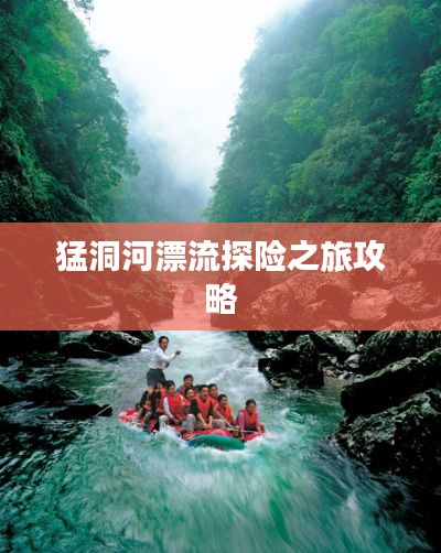 猛洞河漂流探险之旅攻略
